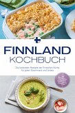Finnland Kochbuch: Die leckersten Rezepte der finnischen Küche für jeden Geschmack und Anlass - inkl. Brotrezepten, Fingerfood, Aufstrichen & Getränken (eBook, ePUB)