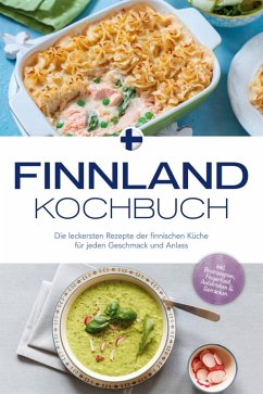 Finnland Kochbuch: Die leckersten Rezepte der finnischen Küche für jeden Geschmack und Anlass - inkl. Brotrezepten, Fingerfood, Aufstrichen & Getränken (eBook, ePUB) - Albäck, Lara