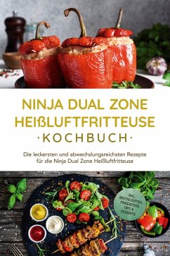 Ninja Dual Zone Heißluftfritteuse Kochbuch: Die leckersten und abwechslungsreichsten Rezepte für die Ninja Dual Zone Heißluftfritteuse - inkl. Brotrezepten, Fingerfood, Dips & Desserts (eBook, ePUB) - Lehmann, Marna