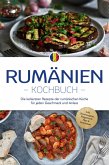 Rumänien Kochbuch: Die leckersten Rezepte der rumänischen Küche für jeden Geschmack und Anlass - inkl. Brotrezepten, Fingerfood, Dips & Getränken (eBook, ePUB)