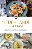 Niederlande Kochbuch: Die leckersten Rezepte der niederländischen Küche für jeden Geschmack und Anlass - inkl. Brotrezepten, Fingerfood, Aufstrichen & Getränken (eBook, ePUB)