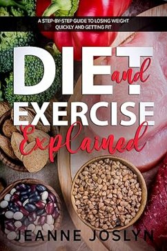 DIET AND EXERCISE EXPLAINED: A step-by-step guide to losing weight quickly and getting fit (eBook, ePUB) - Joslyn, Jeanne