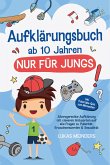 Aufklärungsbuch ab 10 Jahren NUR für Jungs: Altersgerechte Aufklärung mit cleveren Antworten auf alle Fragen zu Pubertät, Erwachsenwerden & Sexualität - inkl. Pubertäts-Quiz zum Mitmachen (eBook, ePUB) Aufklärungsbuch ab 10 Jahren NUR für Jungs: Altersgerechte Aufklärung mit cleveren Antworten auf alle Fragen zu Pubertät, Erwachsenwerden & Sexualität - inkl. Pubertäts-Quiz zum Mitmachen (eBook, ePUB)