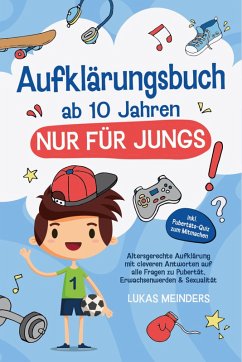 Cover Aufklärungsbuch ab 10 Jahren NUR für Jungs: Altersgerechte Aufklärung mit cleveren Antworten auf alle Fragen zu Pubertät, Erwachsenwerden & Sexualität - inkl. Pubertäts-Quiz zum Mitmachen (eBook, ePUB)
