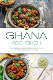 Ghana Kochbuch: Die leckersten Rezepte der ghanaischen Küche für jeden Geschmack und Anlass - inkl. Brotrezepten, Salaten, Fingerfood & Aufstrichen (eBook, ePUB)