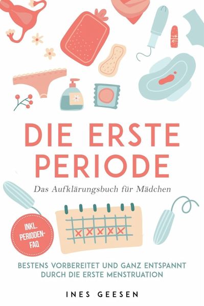 Die erste Periode - Das Aufklärungsbuch für Mädchen: Bestens vorbereitet und ganz entspannt durch die erste Menstruation - inkl. Perioden-FAQ (eBook, ePUB)