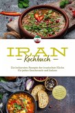 Iran Kochbuch: Die leckersten Rezepte der iranischen Küche für jeden Geschmack und Anlass - inkl. Brotrezepten, Fingerfood, Aufstrichen & Getränken (eBook, ePUB)