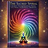 The Sacred Spiral: A Journey Through Chakras, Pranas, and Kundalini Awakening (eBook, ePUB) The Sacred Spiral: A Journey Through Chakras, Pranas, and Kundalini Awakening (eBook, ePUB)