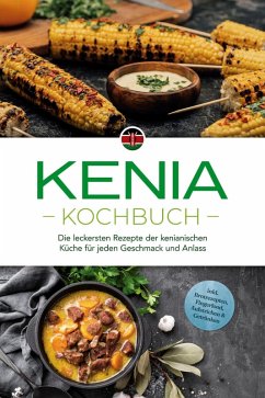 Cover Kenia Kochbuch: Die leckersten Rezepte der kenianischen Küche für jeden Geschmack und Anlass - inkl. Brotrezepten, Fingerfood, Aufstrichen & Getränken (eBook, ePUB)