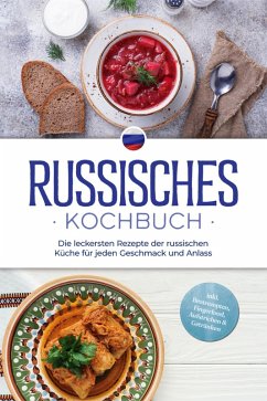 Cover Russisches Kochbuch: Die leckersten Rezepte der russischen Küche für jeden Geschmack und Anlass - inkl. Brotrezepten, Fingerfood, Aufstrichen & Getränken (eBook, ePUB)