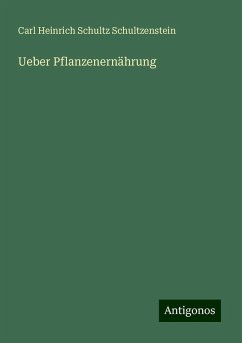 Ueber Pflanzenernährung - Schultzenstein, Carl Heinrich Schultz