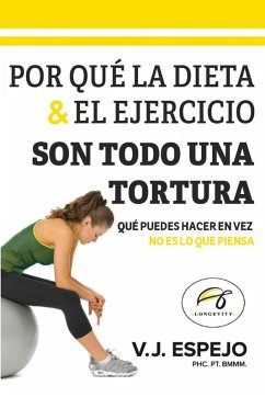 POR QUÉ LA DIETA & EL EJERCICIO SON TODO UNA TORTURA - Espejo, V. J.