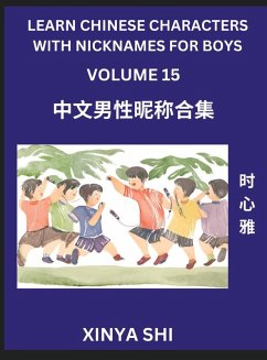 Learn Chinese Characters with Nicknames for Boys (Part 15)- Quickly Self-learn Mandarin Language and Culture, Vocabulary of Hundreds of Chinese Characters Words with Names Suitable for Young and Adults, English, Pinyin, HSK All Levels, Beginners, Intermed - Shi, Xinya