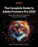 The Complete Guide to Adobe Premiere Pro 2025 The Complete Guide to Adobe Premiere Pro 2025