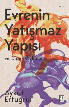 Evrenin Yatismaz Yapisi ve Diger Öyküler - Ertugrul, Aykut Evrenin Yatismaz Yapisi ve Diger Öyküler - Ertugrul, Aykut
