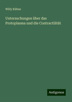 Untersuchungen über das Protoplasma und die Contractilität - Kühne, Willy