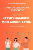 L'ART DU LEADERSHIP ASSOCIATIF - COMMENT (RE) DYNAMISER MON ASSOCIATION