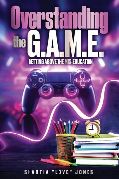 Overstanding the G.A.M.E.   Getting Above the Mis-Education - The Ultimate Cheat Code to Level Up & Win in Your Relationship with Your Gamer - Jones, Shartia