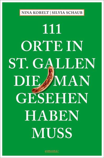 111 Orte in St. Gallen, die man gesehen haben muss 111 Orte in St. Gallen, die man gesehen haben muss