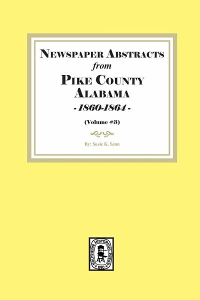 Newspaper Abstracts from Pike County, Alabama 1860-1864. ( Volume #3 ) Newspaper Abstracts from Pike County, Alabama 1860-1864. ( Volume #3 )