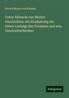 Ueber Nithards vier Bücher Geschichten: der Bruderkrieg der Söhne Ludwigs des Frommen und sein Geschichtschreiber - Meyer Von Knonau, Gerold