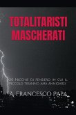 Totalitaristi Mascherati - 20 Nicchie di Pensiero in cui il piccolo tiranno che è in noi ama annidarsi