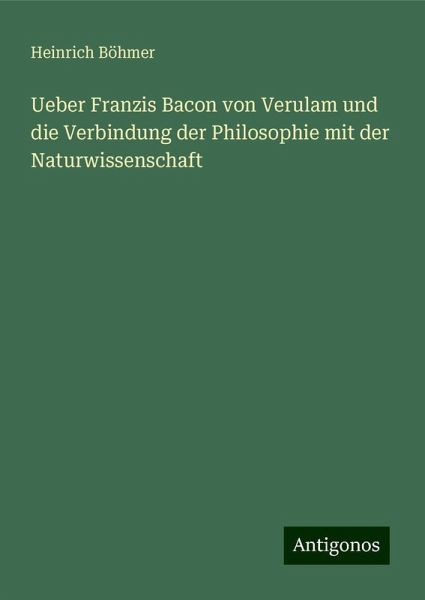 Ueber Franzis Bacon von Verulam und die Verbindung der Philosophie mit der Naturwissenschaft