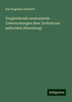 Vergleichende anatomische Untersuchungen über Zoobotryon pellucidus (Ehrenberg) - Reichert, Karl Bogislavs