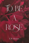To Be A Rose To Be A Rose