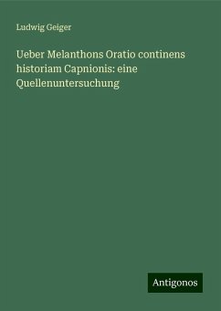 Ueber Melanthons Oratio continens historiam Capnionis: eine Quellenuntersuchung - Geiger, Ludwig