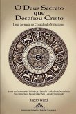 O Deus Secreto que Desafiou Cristo O Deus Secreto que Desafiou Cristo