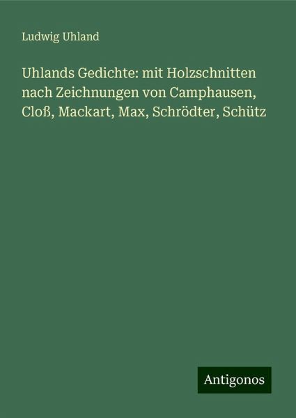 Uhlands Gedichte: mit Holzschnitten nach Zeichnungen von Camphausen, Cloß, Mackart, Max, Schrödter, Schütz