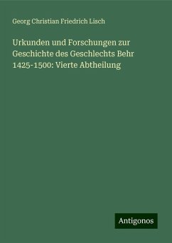 Urkunden und Forschungen zur Geschichte des Geschlechts Behr 1425-1500: Vierte Abtheilung - Lisch, Georg Christian Friedrich