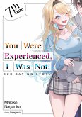 You Were Experienced, I Was Not: Our Dating Story 7th Date (Light Novel) (eBook, ePUB) You Were Experienced, I Was Not: Our Dating Story 7th Date (Light Novel) (eBook, ePUB)