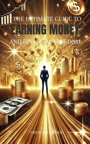 The Ultimate Guide to Earning Money & Financial Freedom (eBook, ePUB)