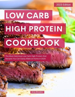 Cover Low Carb High Protein Cookbook: The Most Delicious Low Carb High Protein Recipes you can Easily Make at Home in 2025 (Low Carb Cooking Made Easy) (eBook, ePUB)