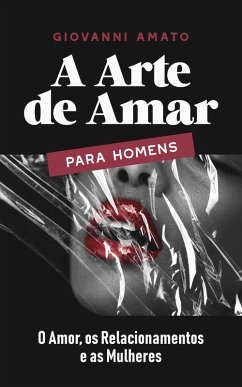 Cover A Arte de Amar para Homens: O Amor, os Relacionamentos e as Mulheres (O Arte da Sedução, #3) (eBook, ePUB)