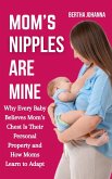 Mom's Nipples Are Mine: Why Every Baby Believes Mom's Chest Is Their Personal Property and How Moms Learn to Adapt (eBook, ePUB)