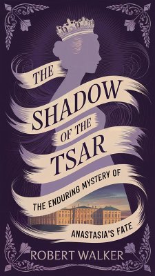 The Shadow of the Tsar: The Enduring Mystery of Anastasia's Fate (eBook, ePUB) - Walker, Robert
