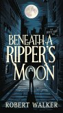 Beneath a Ripper's Moon (eBook, ePUB) Beneath a Ripper's Moon (eBook, ePUB)