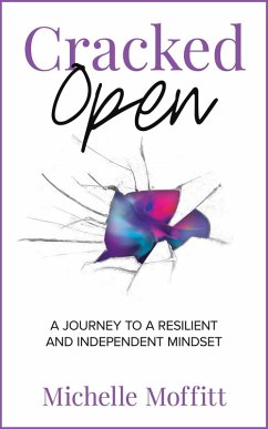 Cracked Open: A Journey to a Resilient and Independent Mindset (eBook, ePUB) - Moffitt, Michelle