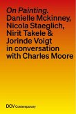 On painting. Conversations with Danielle Mckinney, Nicola Staeglich, Nirit Takele & Jorinde Voigt with Charles Moore On painting. Conversations with Danielle Mckinney, Nicola Staeglich, Nirit Takele & Jorinde Voigt with Charles Moore