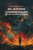 Dio, la scienza e l'enigma svelato. Che cosa c'era prima del Big Bang (eBook, ePUB)