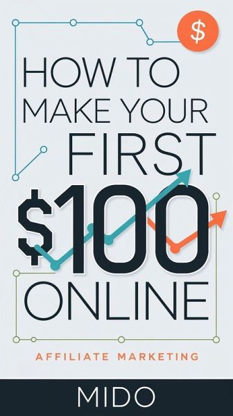 How to Make Your First $100 Online (eBook, ePUB) How to Make Your First $100 Online (eBook, ePUB)