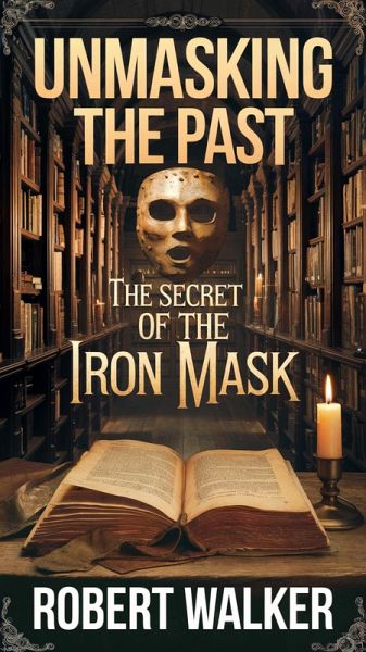 Unmasking the Past: The Secret of the Iron Mask (eBook, ePUB) Unmasking the Past: The Secret of the Iron Mask (eBook, ePUB)