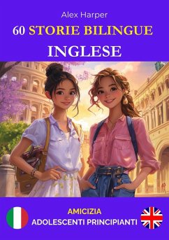 60 Storie Bilingue per Imparare l'Inglese : Amicizia per Adolescenti Principianti (eBook, ePUB) - Harper, Alex