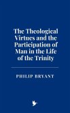The Theological Virtues and the Participation of Man in the Life of the Trinity (eBook, ePUB) The Theological Virtues and the Participation of Man in the Life of the Trinity (eBook, ePUB)
