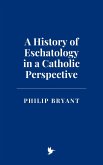 A History of Eschatology in a Catholic Perspective (eBook, ePUB) A History of Eschatology in a Catholic Perspective (eBook, ePUB)