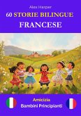 60 Storie Bilingue per Imparare Il Francese : Amicizia per Bambini Principianti (eBook, ePUB)