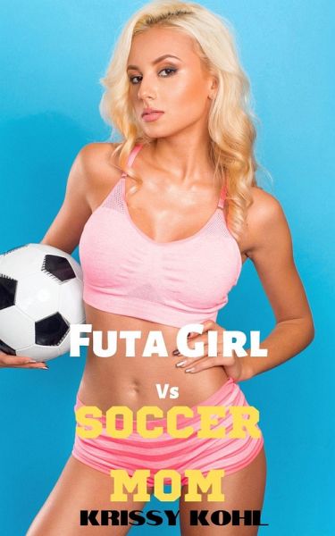 Futa Girl Vs Soccer Mom (eBook, ePUB) Futa Girl Vs Soccer Mom (eBook, ePUB)